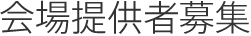 会場提供者募集