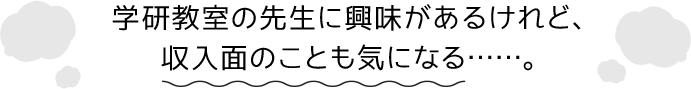 学研教室の先生に興味があるけれど、収入面のことも気になる……。